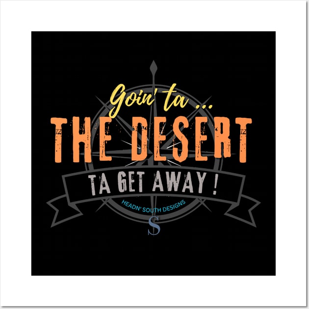 Goin' ta THE DESERT ta get away! just to get away Wall Art by Headn' South Designs